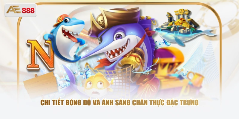 Chi tiết bóng đổ và ánh sáng chân thực đặc trưng