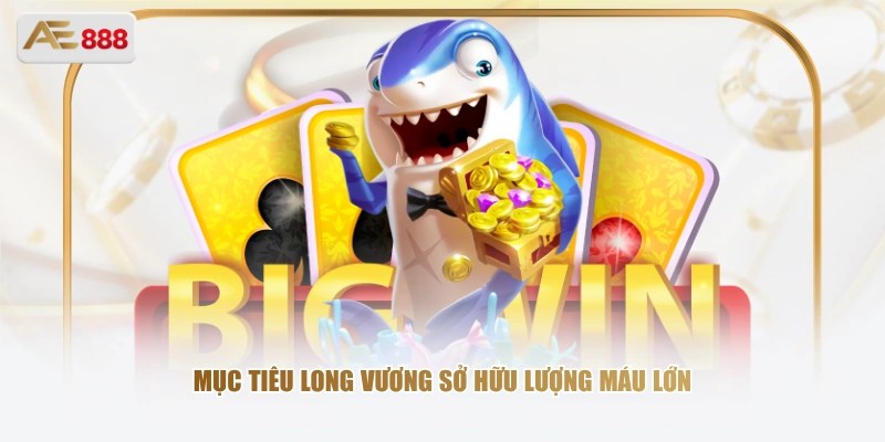 Mục tiêu Long Vương sở hữu lượng máu lớn