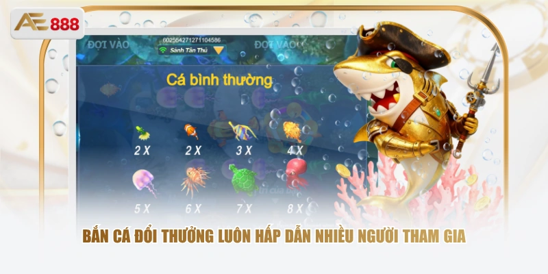 Bắn cá đổi thưởng luôn hấp dẫn nhiều người tham gia