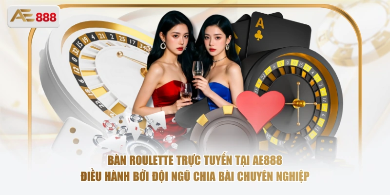 Bàn roulette trực tuyến tại AE888 điều hành bởi đội ngũ chia bài chuyên nghiệp