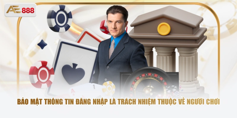 Bảo mật thông tin đăng nhập là trách nhiệm thuộc về người chơi