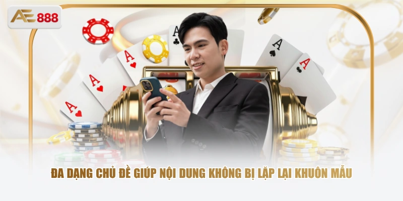 Phạm Hoàng Dũng – Tác Giả Đứng Sau Thành Công Của AE888 Đa dạng chủ đề giúp nội dung không bị lặp lại khuôn mẫu