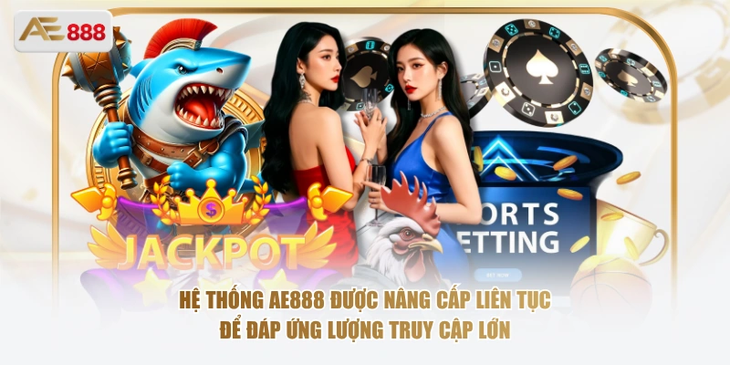 Hệ thống AE888 được nâng cấp liên tục để đáp ứng lượng truy cập lớn