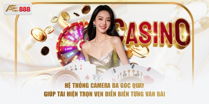 Hệ thống camera đa góc quay giúp tái hiện trọn vẹn diễn biến từng ván bài