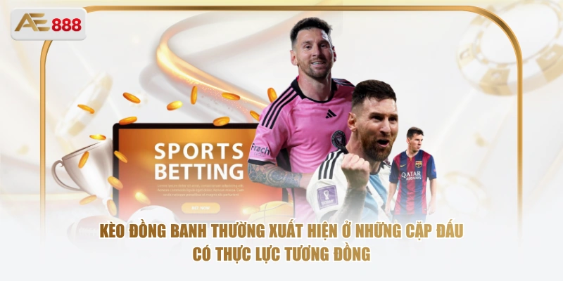 Giải Mã Kèo Đồng Banh – Loại Kèo An Toàn Cho Người Mới Kèo đồng banh thường xuất hiện ở những cặp đấu có thực lực tương đồng