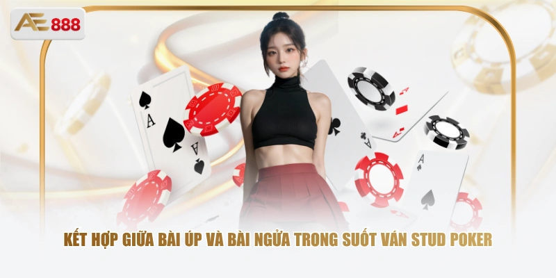 Kết hợp giữa bài úp và bài ngửa trong suốt ván Stud Poker