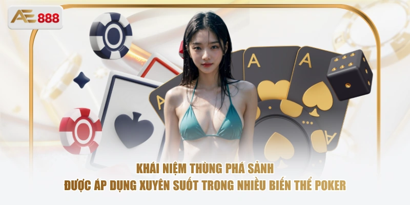 Khái niệm thùng phá sảnh được áp dụng xuyên suốt trong nhiều biến thể Poker