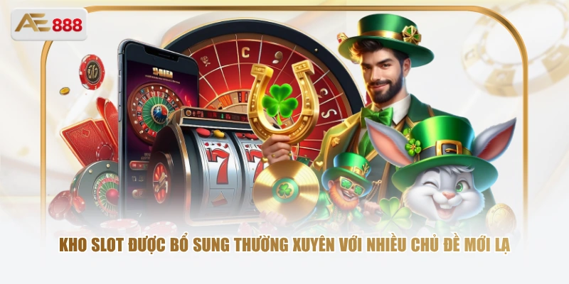 Kho slot được bổ sung thường xuyên với nhiều chủ đề mới lạ