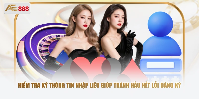 Kiểm tra kỹ thông tin nhập liệu giúp tránh hầu hết lỗi đăng ký