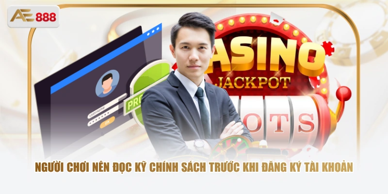 Người chơi nên đọc kỹ chính sách trước khi đăng ký tài khoản