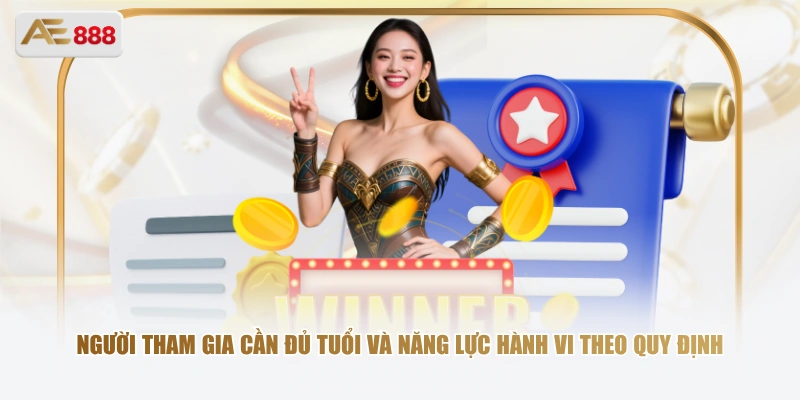 Người tham gia cần đủ tuổi và năng lực hành vi theo quy định