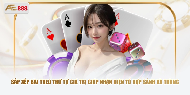 Sắp xếp bài theo thứ tự giá trị giúp nhận diện tổ hợp sảnh và thùng