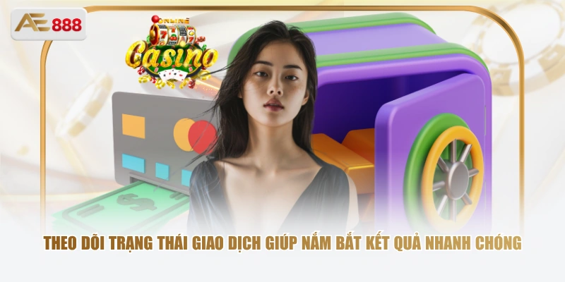 Theo dõi trạng thái giao dịch giúp nắm bắt kết quả nhanh chóng