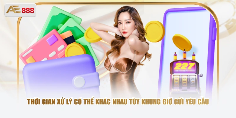 Thời gian xử lý có thể khác nhau tùy khung giờ gửi yêu cầu