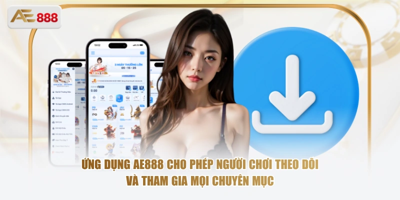 Ứng dụng AE888 cho phép người chơi theo dõi và tham gia mọi chuyên mục