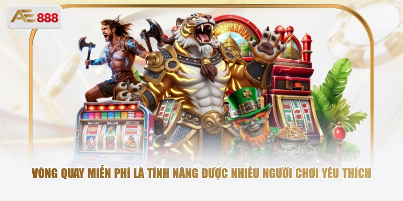 Vòng quay miễn phí là tính năng được nhiều người chơi yêu thích